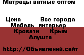 Матрацы ватные оптом. › Цена ­ 265 - Все города Мебель, интерьер » Кровати   . Крым,Алушта